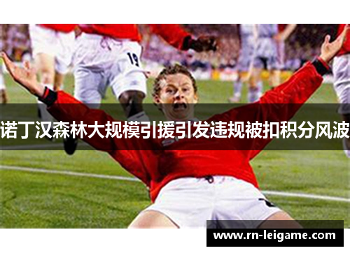 诺丁汉森林大规模引援引发违规被扣积分风波